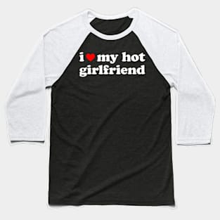 I Love My Hot Girlfriend So Please Stay Away From Me Baseball T-Shirt